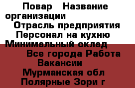 Повар › Название организации ­ Fusion Service › Отрасль предприятия ­ Персонал на кухню › Минимальный оклад ­ 18 000 - Все города Работа » Вакансии   . Мурманская обл.,Полярные Зори г.